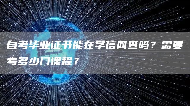 自考毕业证书能在学信网查吗？需要考多少门课程？