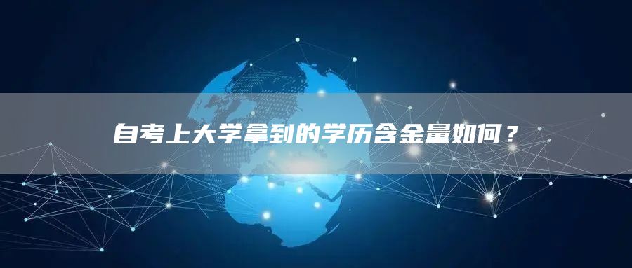 自考上大学拿到的学历含金量如何？(图1)
