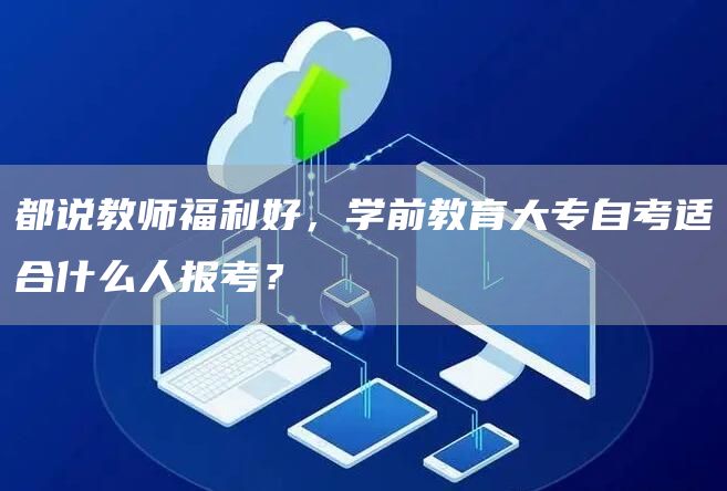 都说教师福利好，学前教育大专自考适合什么人报考？(图1)