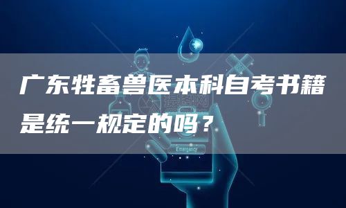 广东牲畜兽医本科自考书籍是统一规定的吗？