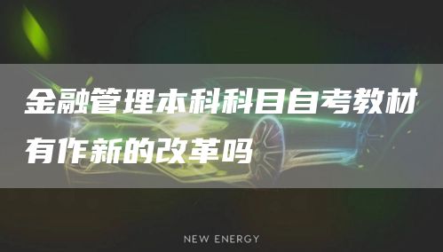 金融管理本科科目自考教材有作新的改革吗(图1)
