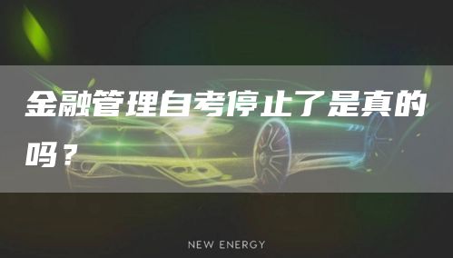 金融管理自考停止了是真的吗？(图1)