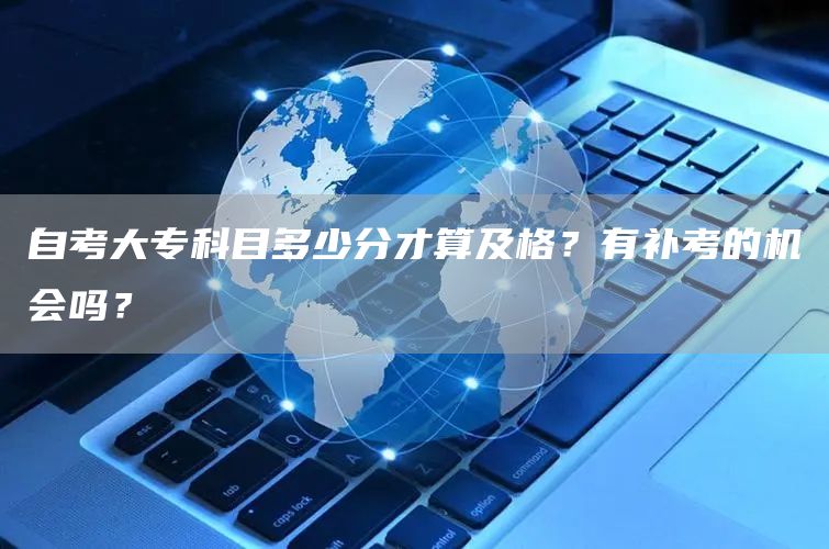 自考大专科目多少分才算及格？有补考的机会吗？