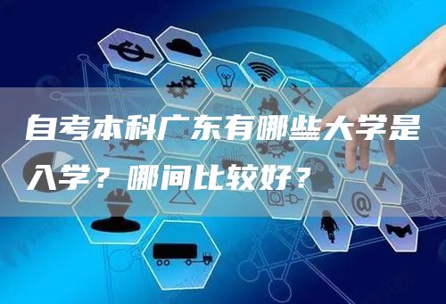 自考本科广东有哪些大学是入学？哪间比较好？