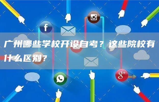 广州哪些学校开设自考？这些院校有什么区别？