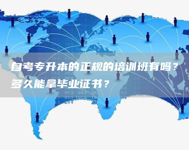自考专升本的正规的培训班有吗？多久能拿毕业证书？