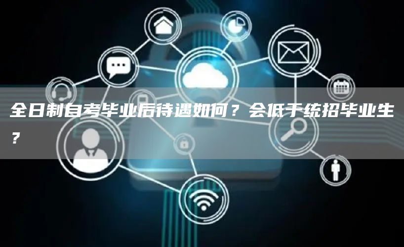 全日制自考毕业后待遇如何？会低于统招毕业生？