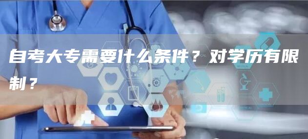 自考大专需要什么条件？对学历有限制？