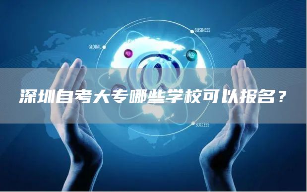 深圳自考大专哪些学校可以报名？
