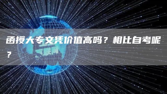函授大专文凭价值高吗？相比自考呢？