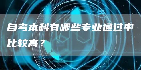 自考本科有哪些专业通过率比较高？