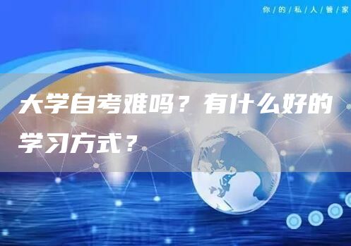 大学自考难吗？有什么好的学习方式？(图1)