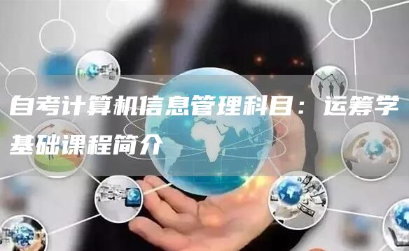 自考计算机信息管理科目：运筹学基础课程简介