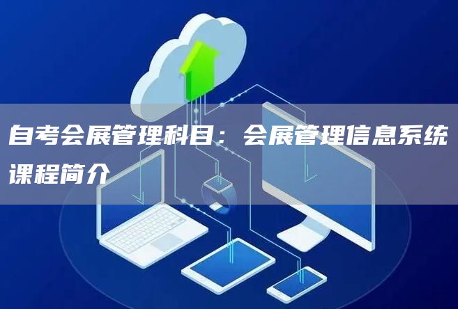 自考会展管理科目：会展管理信息系统课程简介(图1)