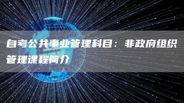 自考公共事业管理科目：非政府组织管理课程简介(图1)