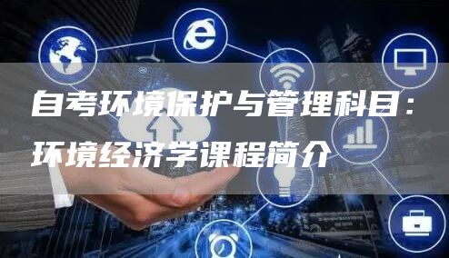 自考环境保护与管理科目：环境经济学课程简介(图1)