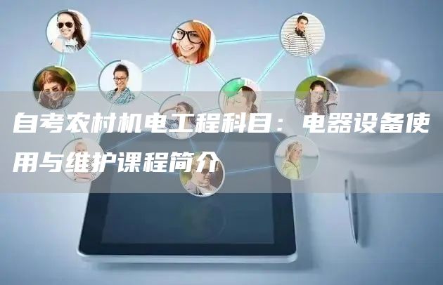 自考农村机电工程科目：电器设备使用与维护课程简介(图1)
