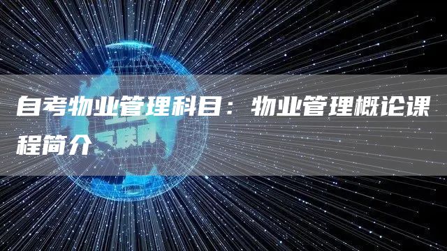 自考物业管理科目：物业管理概论课程简介