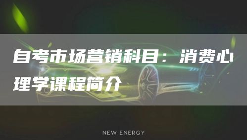 自考市场营销科目：消费心理学课程简介(图1)