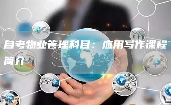 自考物业管理科目：应用写作课程简介