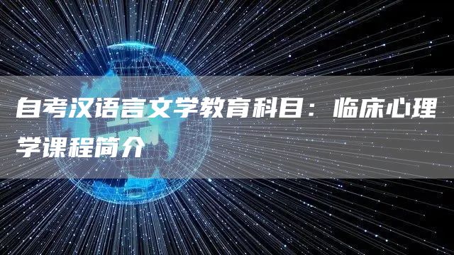 自考汉语言文学教育科目：临床心理学课程简介