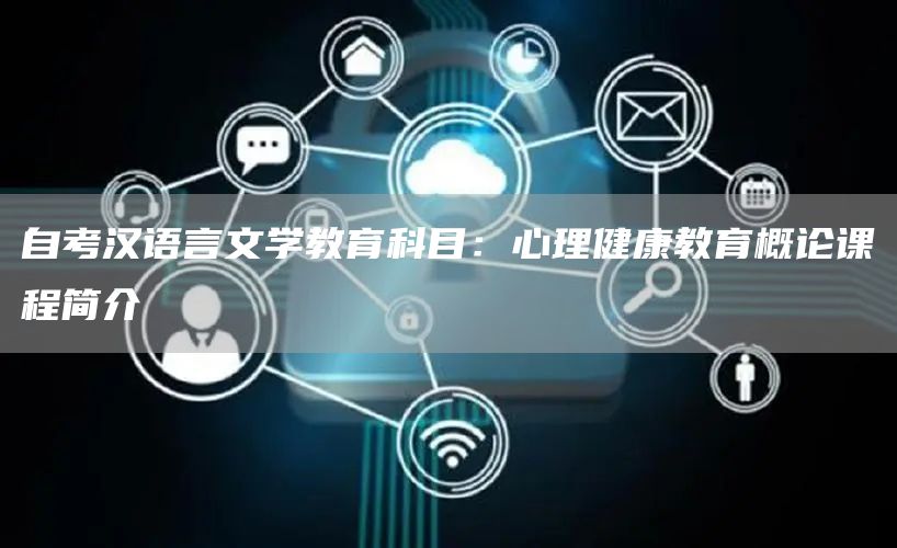 自考汉语言文学教育科目：心理健康教育概论课程简介