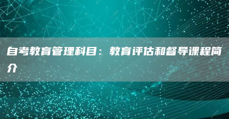 自考教育管理科目：教育评估和督导课程简介(图1)