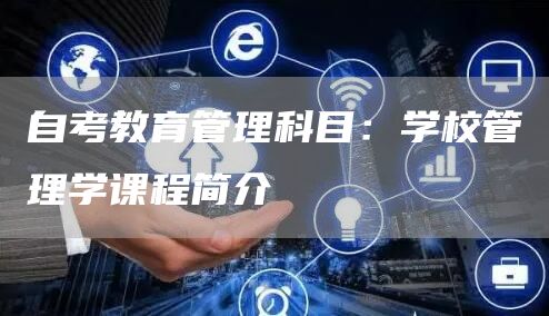 自考教育管理科目：学校管理学课程简介(图1)