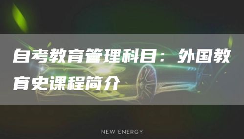 自考教育管理科目：外国教育史课程简介(图1)