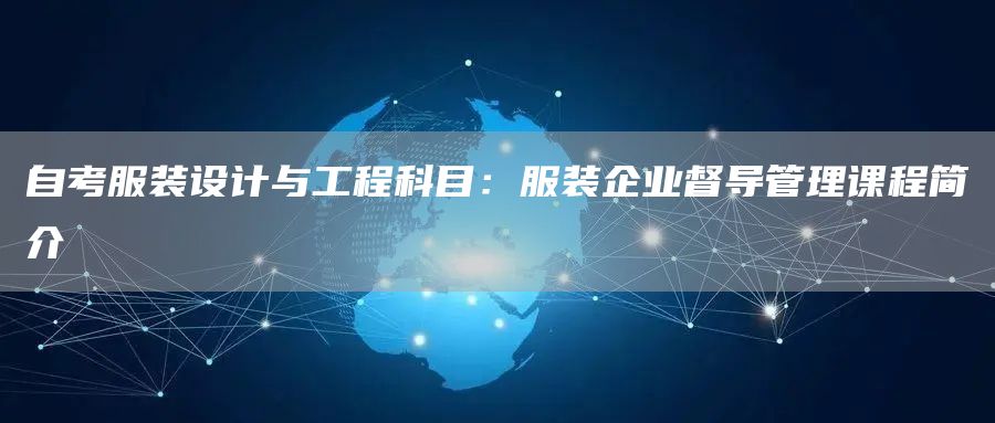 自考服装设计与工程科目：服装企业督导管理课程简介(图1)