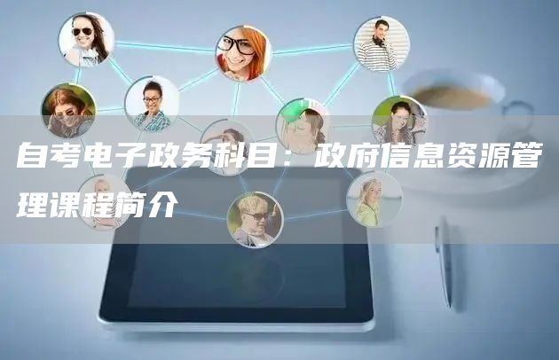 自考电子政务科目：政府信息资源管理课程简介(图1)