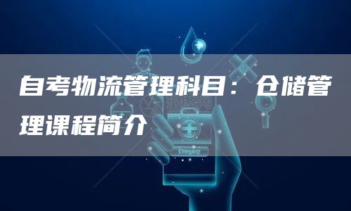 自考物流管理科目：仓储管理课程简介(图1)