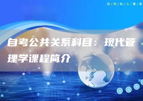自考公共关系科目：现代管理学课程简介
