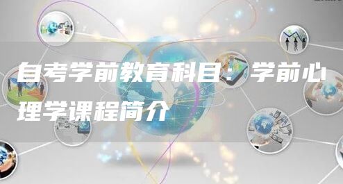 自考学前教育科目：学前心理学课程简介(图1)