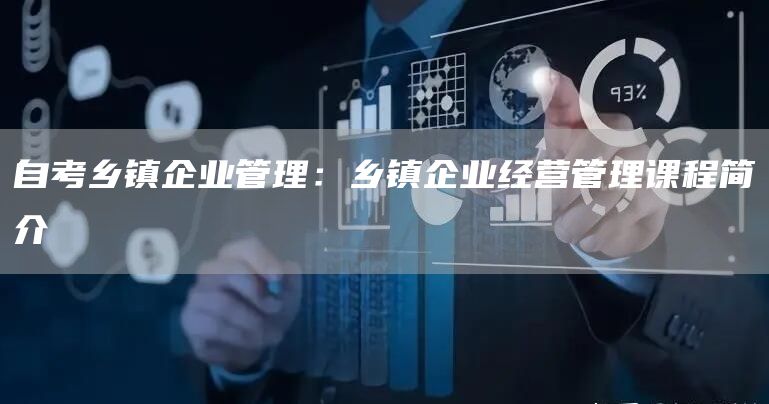 自考乡镇企业管理：乡镇企业经营管理课程简介