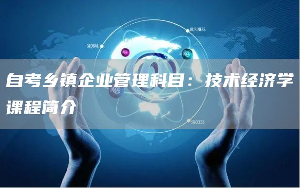 自考乡镇企业管理科目：技术经济学课程简介(图1)