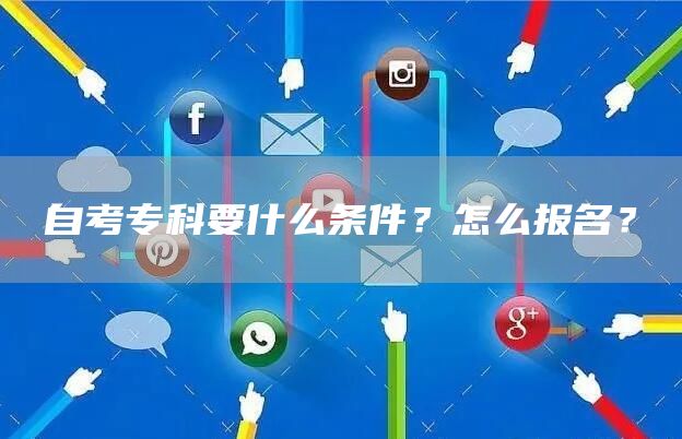 自考专科要什么条件？怎么报名？