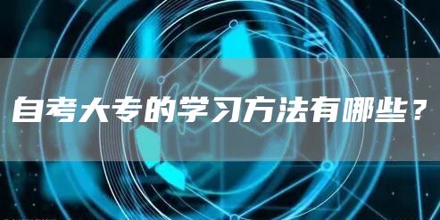 自考大专的学习方法有哪些？(图1)