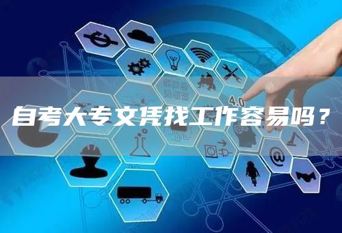 自考大专文凭找工作容易吗？