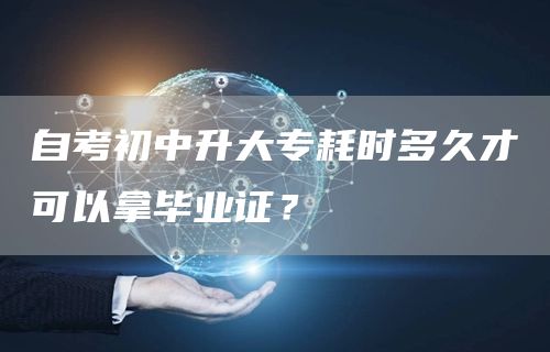 自考初中升大专耗时多久才可以拿毕业证？