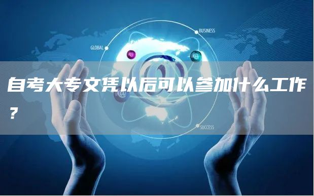 自考大专文凭以后可以参加什么工作？