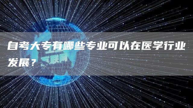 自考大专有哪些专业可以在医学行业发展？(图1)