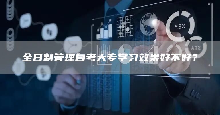 全日制管理自考大专学习效果好不好？(图1)