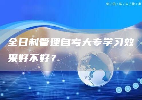 全日制管理自考大专学习效果好不好？