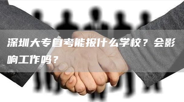 深圳大专自考能报什么学校？会影响工作吗？