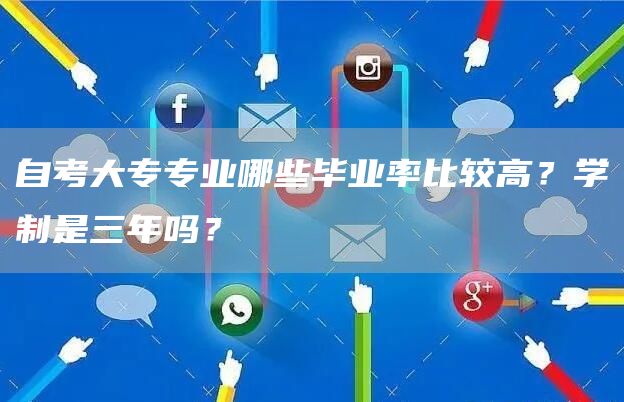自考大专专业哪些毕业率比较高？学制是三年吗？(图1)