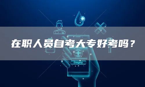 在职人员自考大专好考吗？