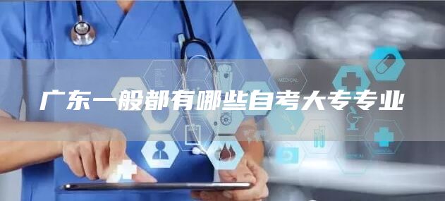 广东一般都有哪些自考大专专业