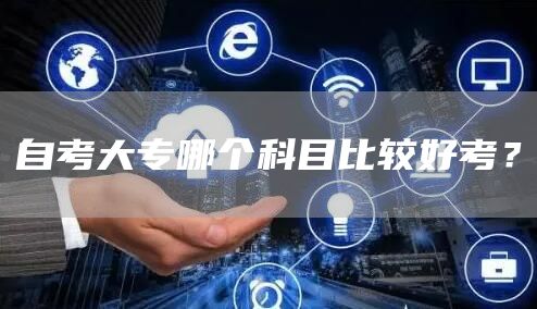 自考大专哪个科目比较好考？(图1)