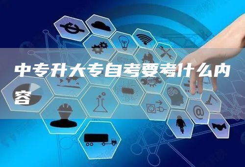 中专升大专自考要考什么内容(图1)